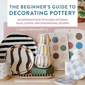 The Beginner’s Guide to Decorating Pottery - Emily Reinhardt
