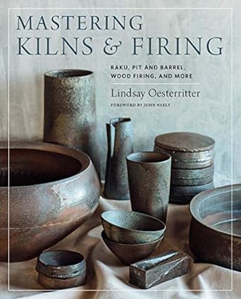 Mastering Kilns and Firing: Raku, Pit and Barrel, Wood Firing, and More - L Oesterritter