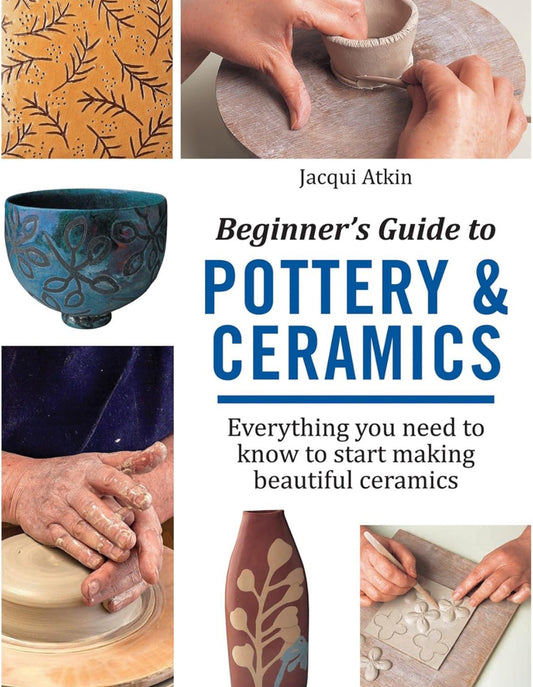 Beginners Guide to Pottery & Ceramics - Jacqui Atkin